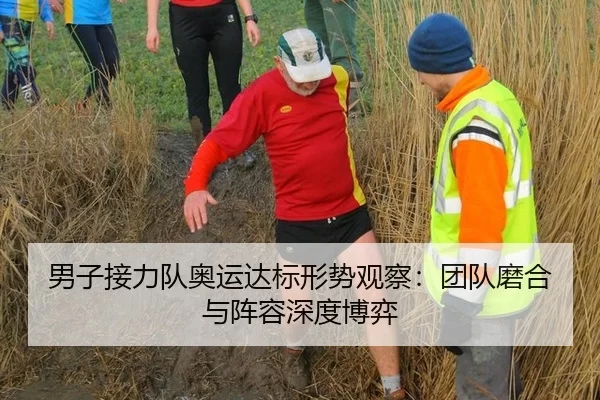 男子接力队奥运达标形势观察：团队磨合与阵容深度博弈